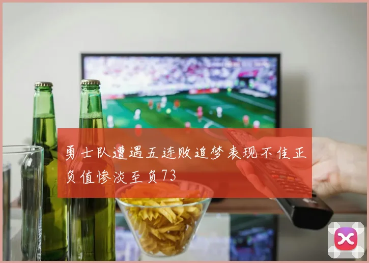 勇士队遭遇五连败追梦表现不佳正负值惨淡至负73